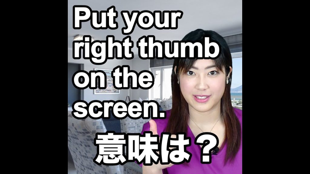 Put your right thumb on the screen.の意味